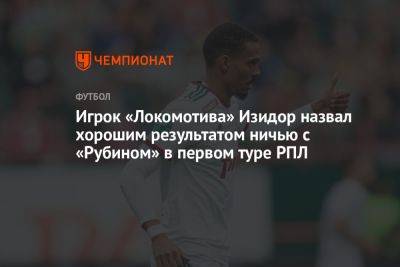 Игрок «Локомотива» Изидор назвал хорошим результатом ничью с «Рубином» в 1-м туре РПЛ
