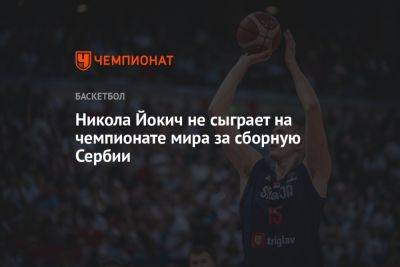 Никола Йокич не сыграет на чемпионате мира за сборную Сербии