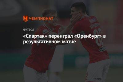«Спартак» переиграл «Оренбург» в результативном матче