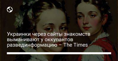 Украинки через сайты знакомств выманивают у оккупантов развединформацию – The Times