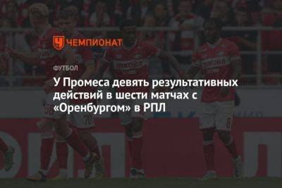 У Промеса девять результативных действий в шести матчах с «Оренбургом» в РПЛ