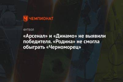 «Арсенал» и «Динамо» не выявили победителя. «Родина» не смогла обыграть «Черноморец»