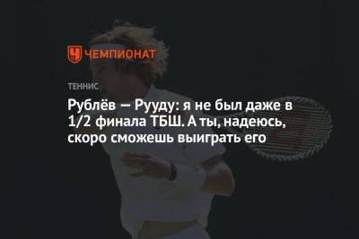 Рублёв — Рууду: я не был даже в 1/2 финала ТБШ. А ты, надеюсь, скоро сможешь выиграть его