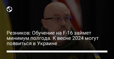 Резников: Обучение на F-16 займет минимум полгода. К весне 2024 могут появиться в Украине