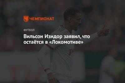 Артем Дзюба - Антон Иванов - Изидор Вильсон - Вильсон Изидор заявил, что остаётся в «Локомотиве» - championat.com - Франция