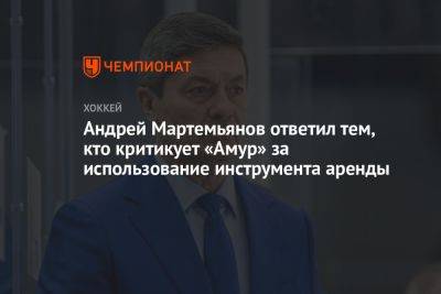 Андрей Мартемьянов ответил тем, кто критикует «Амур» за использование инструмента аренды