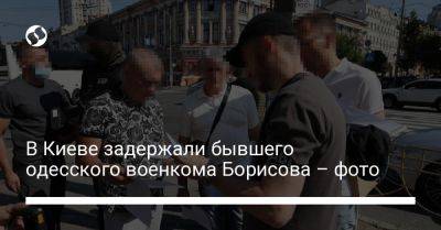 В Киеве задержали бывшего одесского военкома Борисова – фото