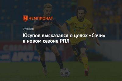 Юсупов высказался о целях «Сочи» в новом сезоне РПЛ