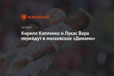 Кирилл Капленко и Лукас Вера перейдут в московское «Динамо»