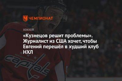 «Кузнецов решит проблемы». Журналист из США хочет, чтобы Евгений перешёл в худший клуб НХЛ