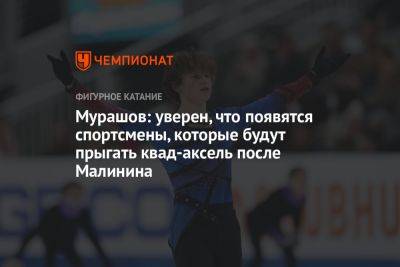 Мурашов: уверен, что появятся спортсмены, которые будут прыгать квад-аксель после Малинина