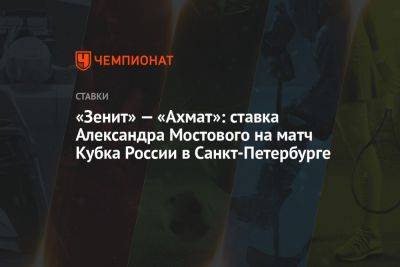 «Зенит» — «Ахмат»: ставка Александра Мостового на матч Кубка России в Санкт-Петербурге