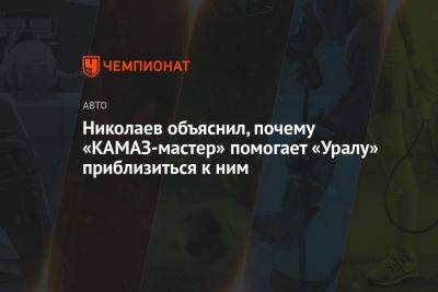 Николаев объяснил, почему «КАМАЗ-мастер» помогает «Уралу» приблизиться к ним