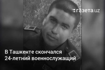 В Ташкенте скончался 24-летний военнослужащий