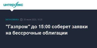 "Газпром" до 15:00 соберет заявки на бессрочные облигации