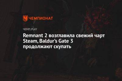 Remnant 2 возглавила свежий чарт Steam, Baldur’s Gate 3 продолжают скупать
