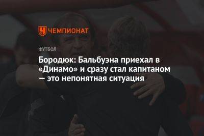 Бородюк: Бальбуэна приехал в «Динамо» и сразу стал капитаном — это непонятная ситуация