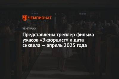 Представлен трейлер фильма ужасов «Экзорцист» и названа дата сиквела — апрель 2025 года - championat.com
