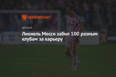 Лионель Месси забил 100 разным клубам за карьеру