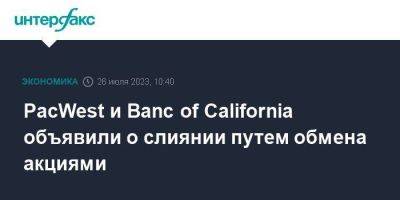 PacWest и Banc of California объявили о слиянии путем обмена акциями - smartmoney.one - Москва - США - шт. Калифорния - state California