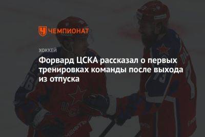 Форвард ЦСКА рассказал о первых тренировках команды после выхода из отпуска