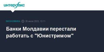 Банки Молдавии перестали работать с "Юнистримом"