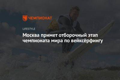 Москва примет отборочный этап чемпионата мира по вейксёрфингу