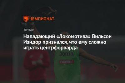 Нападающий «Локомотива» Вильсон Изидор признался, что ему сложно играть центрфорварда