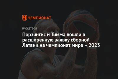Порзингис и Тимма вошли в расширенную заявку сборной Латвии на чемпионат мира – 2023