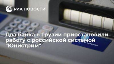 Грузинские Cartu Bank и "Терабанк" приостановили работу с российской системой "Юнистрим"
