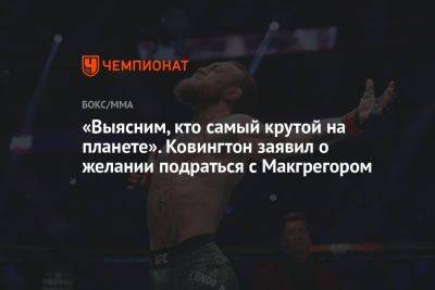 «Выясним, кто самый крутой на планете». Ковингтон заявил о желании подраться с Макгрегором