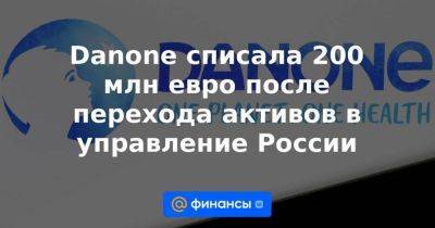 Danone списала 200 млн евро после перехода активов в управление России