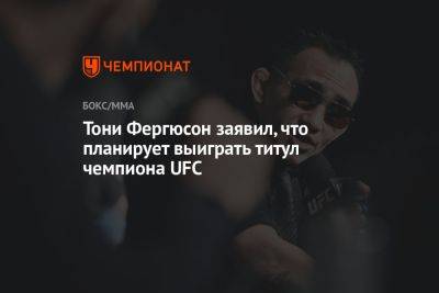 Тони Фергюсон заявил, что планирует выиграть титул чемпиона UFC