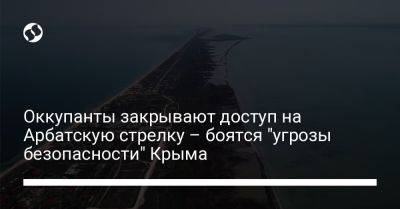 Оккупанты закрывают доступ на Арбатскую стрелку – боятся "угрозы безопасности" Крыма
