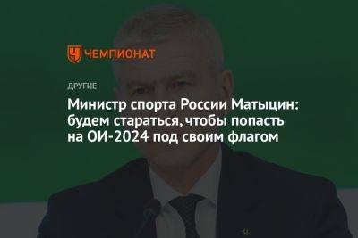 Министр спорта России Матыцин: будем стараться, чтобы попасть на ОИ-2024 под своим флагом