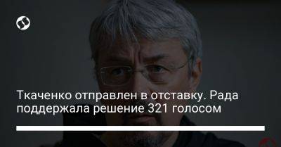 Ткаченко отправлен в отставку. Рада поддержала решение 321 голосом