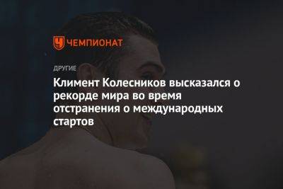 Климент Колесников высказался о рекорде мира во время отстранения о международных стартов