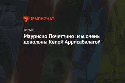 Маурисио Почеттино - Маурисио Почеттино: мы очень довольны Кепой Аррисабалагой - championat.com - Англия - Лондон