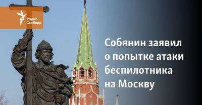 Собянин заявил о попытке атаки беспилотника на Москву