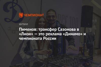 Пименов: трансфер Сазонова в «Лион» — это реклама «Динамо» и чемпионата России