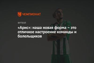 Олег Блохин - «Арис»: наша новая форма — это отличное настроение команды и болельщиков - championat.com - Кипр