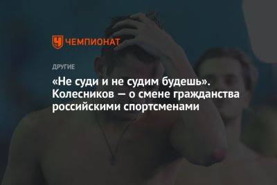 «Не суди и не судим будешь». Колесников — о смене гражданства российскими спортсменами