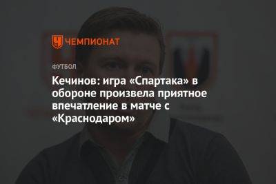 Кечинов: игра «Спартака» в обороне произвела приятное впечатление в матче с «Краснодаром»