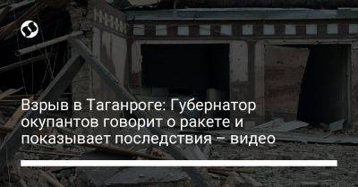 Взрыв в Таганроге: Губернатор окупантов говорит о ракете и показывает последствия – видео