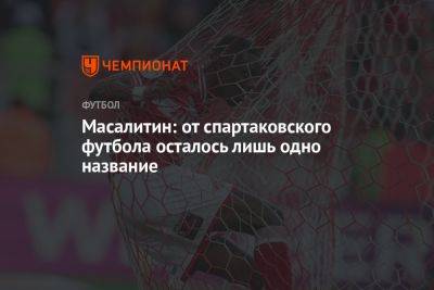 Валерий Масалитин - Масалитин: от спартаковского футбола осталось лишь одно название - championat.com - Россия - Краснодар