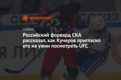 Российский форвард СКА рассказал, как Кучеров пригласил его на ужин посмотреть UFC