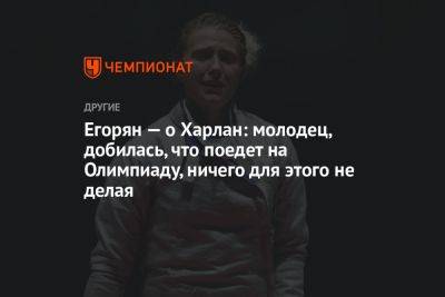 Егорян — о Харлан: молодец, добилась, что поедет на Олимпиаду, ничего для этого не делая