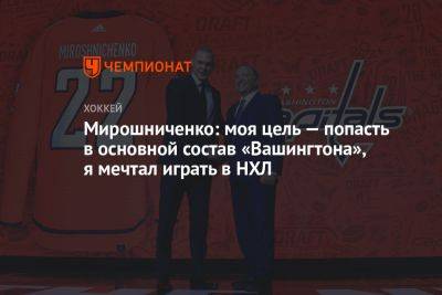 Иван Мирошниченко - Мирошниченко: моя цель — попасть в основной состав «Вашингтона», я мечтал играть в НХЛ - championat.com - Вашингтон