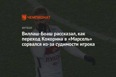 Виллаш-Боаш рассказал, как переход Кокорина в «Марсель» сорвался из-за судимости игрока