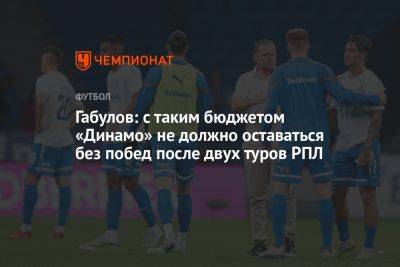 Габулов: с таким бюджетом «Динамо» не должно оставаться без побед после двух туров РПЛ